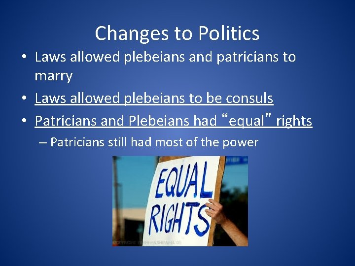 Changes to Politics • Laws allowed plebeians and patricians to marry • Laws allowed