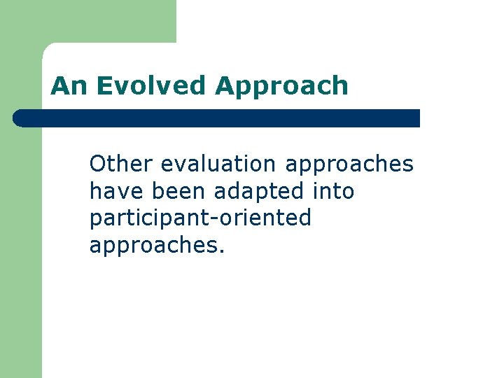 An Evolved Approach Other evaluation approaches have been adapted into participant-oriented approaches. 