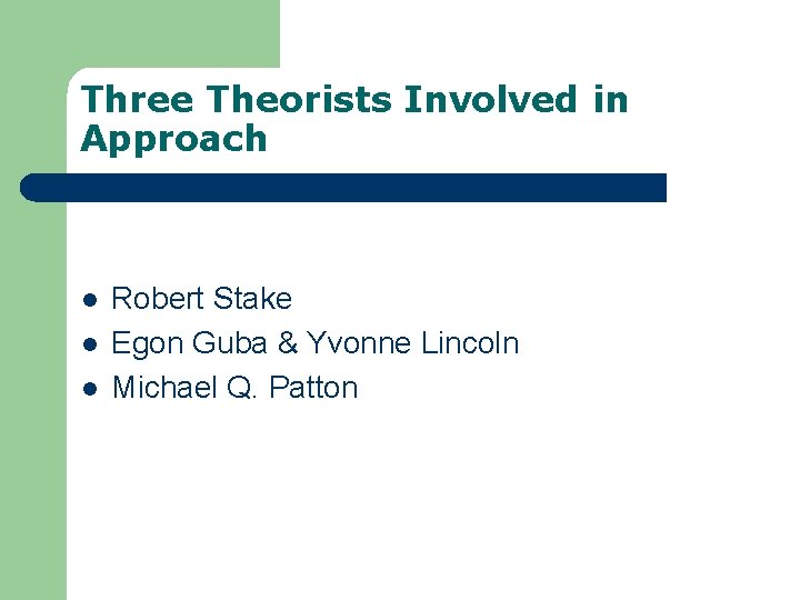 Three Theorists Involved in Approach l l l Robert Stake Egon Guba & Yvonne