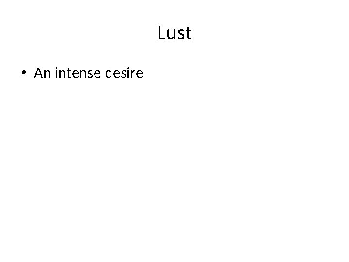 Lust • An intense desire 