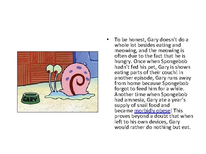  • To be honest, Gary doesn’t do a whole lot besides eating and