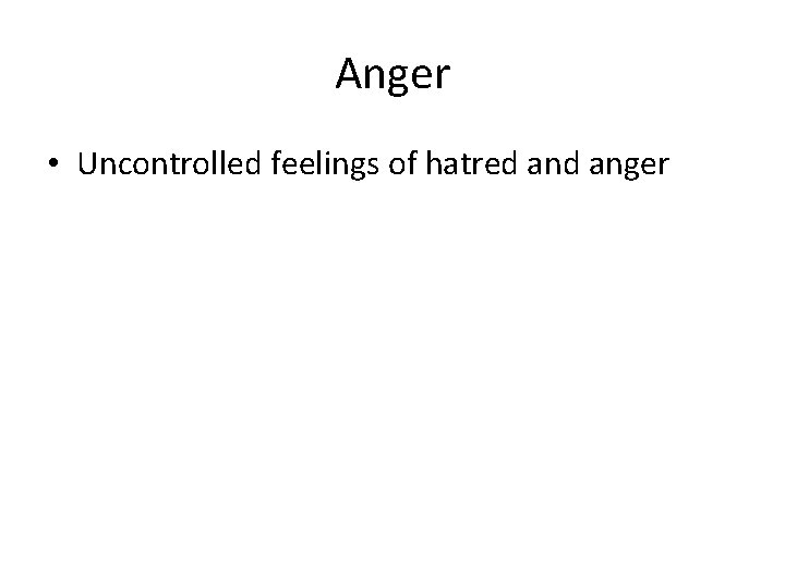 Anger • Uncontrolled feelings of hatred anger 