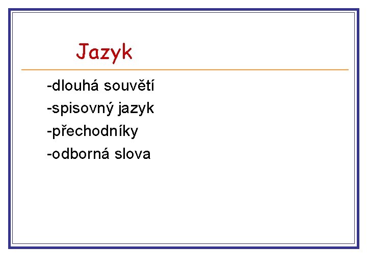 Jazyk -dlouhá souvětí -spisovný jazyk -přechodníky -odborná slova 