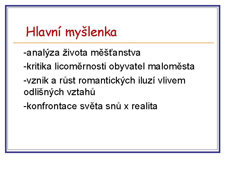 Hlavní myšlenka -analýza života měšťanstva -kritika licoměrnosti obyvatel maloměsta -vznik a růst romantických iluzí