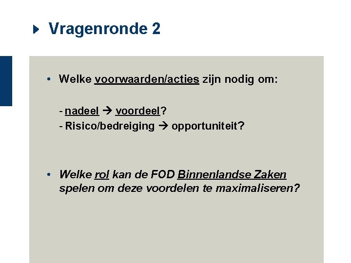 Vragenronde 2 • Welke voorwaarden/acties zijn nodig om: - nadeel voordeel? - Risico/bedreiging opportuniteit?