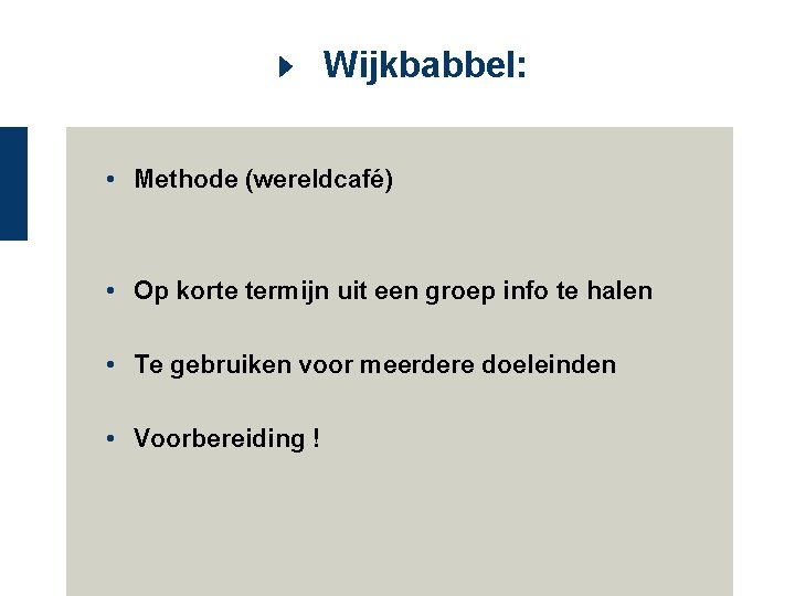 Wijkbabbel: • Methode (wereldcafé) • Op korte termijn uit een groep info te halen