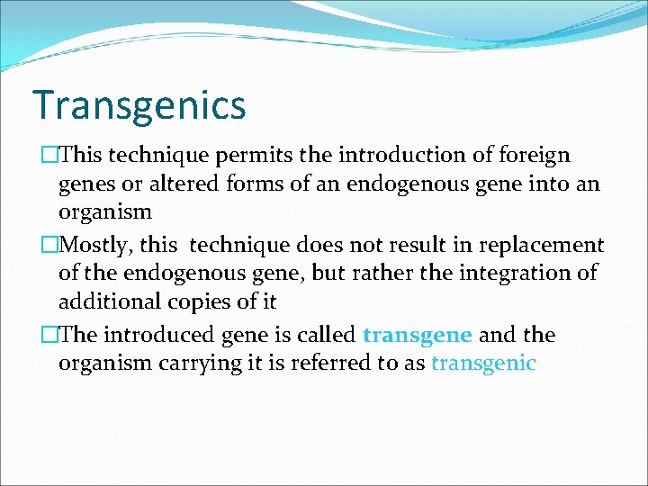 Transgenics �This technique permits the introduction of foreign genes or altered forms of an