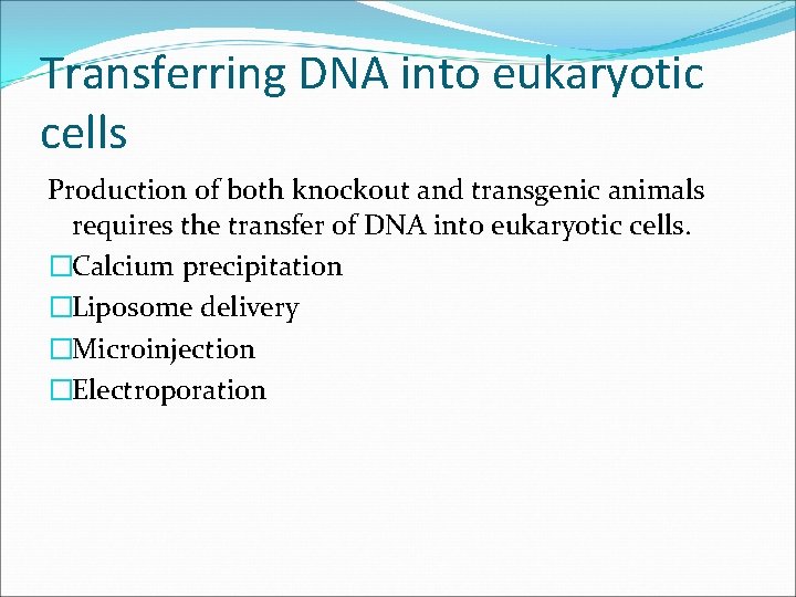 Transferring DNA into eukaryotic cells Production of both knockout and transgenic animals requires the