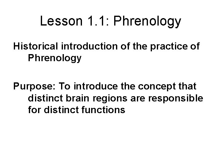 Lesson 1. 1: Phrenology Historical introduction of the practice of Phrenology Purpose: To introduce