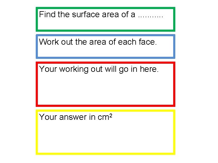 Find the surface area of a. . . Work out the area of each