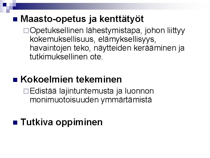 n Maasto-opetus ja kenttätyöt ¨ Opetuksellinen lähestymistapa, johon liittyy kokemuksellisuus, elämyksellisyys, havaintojen teko, näytteiden