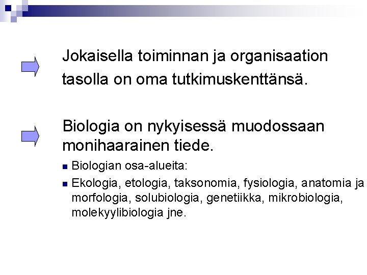 Jokaisella toiminnan ja organisaation tasolla on oma tutkimuskenttänsä. Biologia on nykyisessä muodossaan monihaarainen tiede.