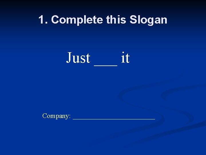1. Complete this Slogan Just ___ it Company: ____________ 