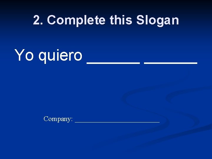 2. Complete this Slogan Yo quiero ______ Company: ____________ 