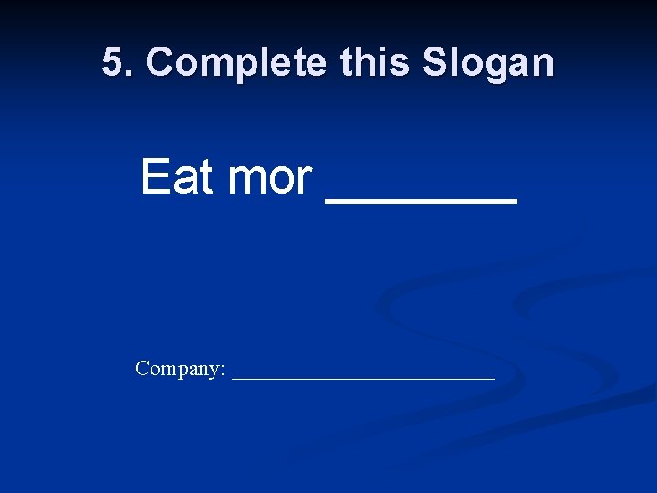 5. Complete this Slogan Eat mor _______ Company: ____________ 