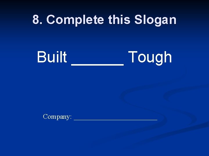 8. Complete this Slogan Built ______ Tough Company: ____________ 
