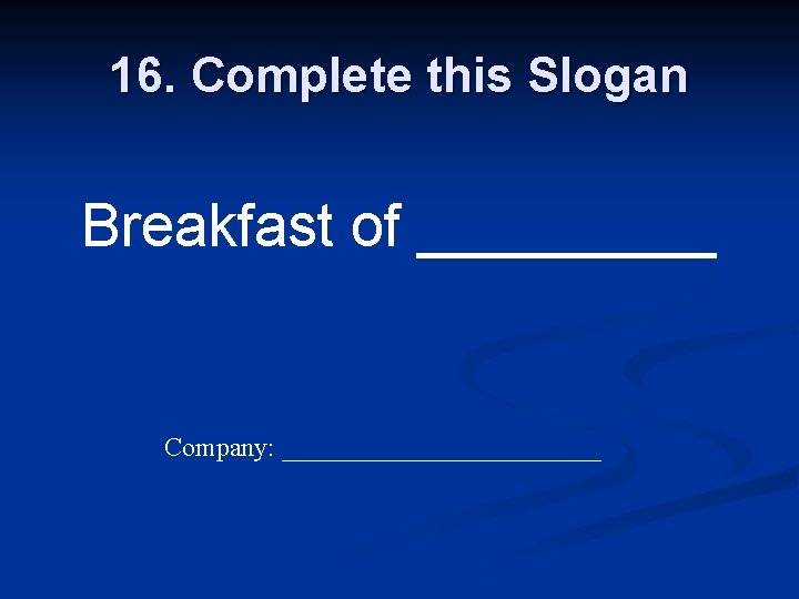 16. Complete this Slogan Breakfast of _____ Company: ____________ 