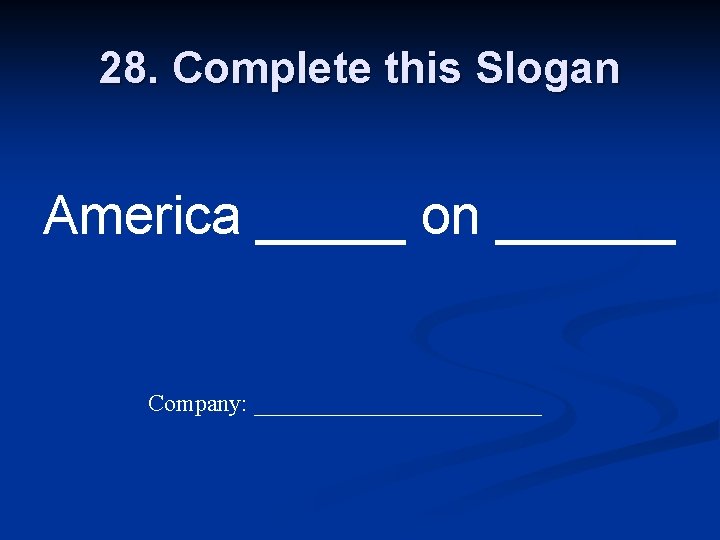 28. Complete this Slogan America _____ on ______ Company: ____________ 