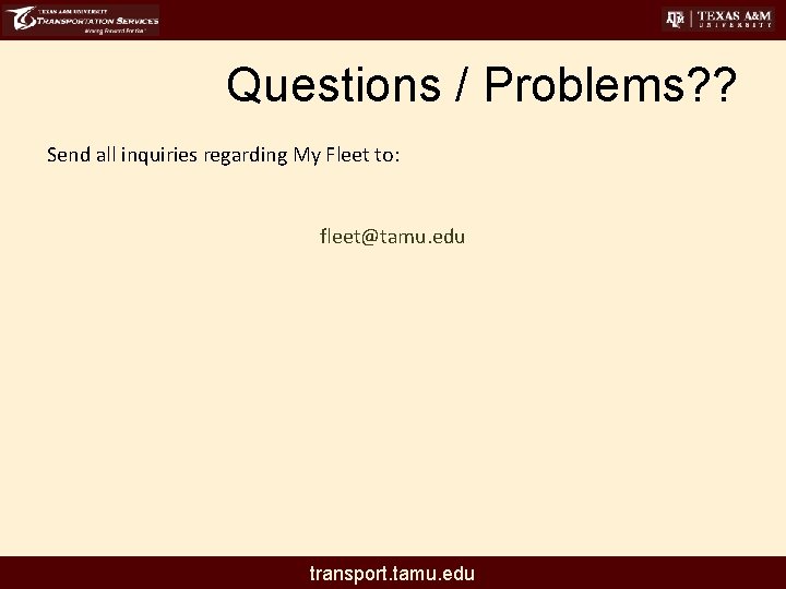 Questions / Problems? ? Send all inquiries regarding My Fleet to: fleet@tamu. edu transport.