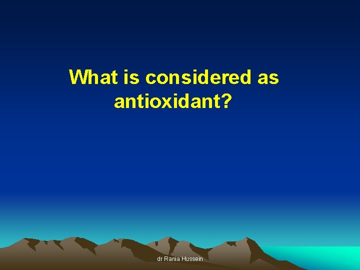 What is considered as antioxidant? dr Rania Hussein 