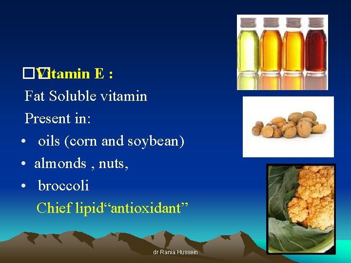 �� Vitamin E : Fat Soluble vitamin Present in: • oils (corn and soybean)