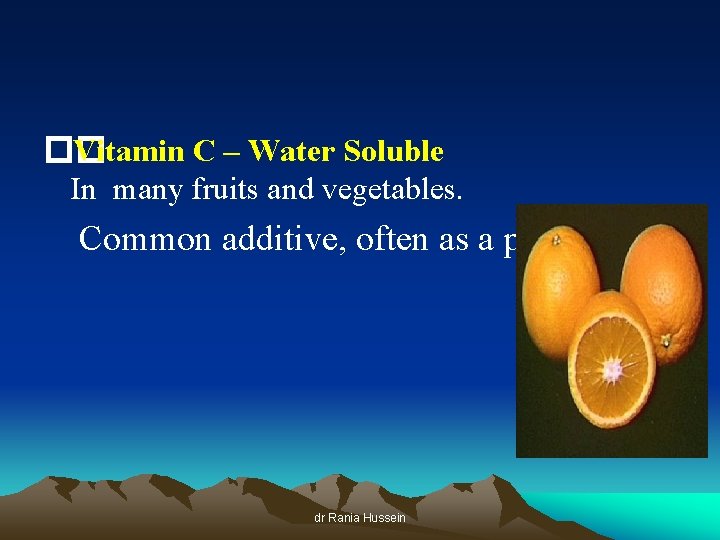 �� Vitamin C – Water Soluble In many fruits and vegetables. Common additive, often