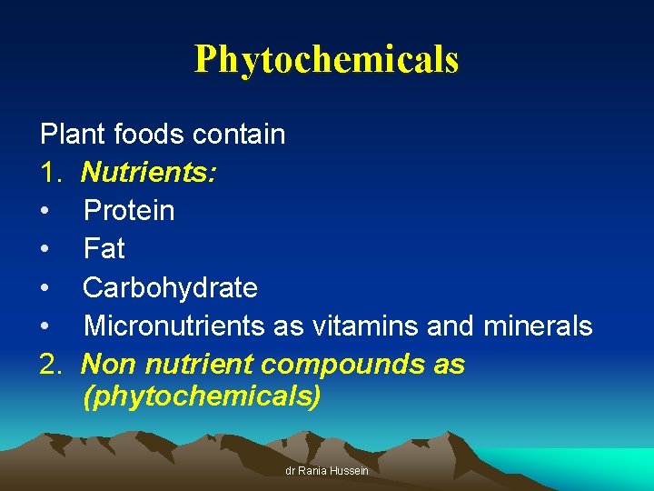 Phytochemicals Plant foods contain 1. Nutrients: • Protein • Fat • Carbohydrate • Micronutrients