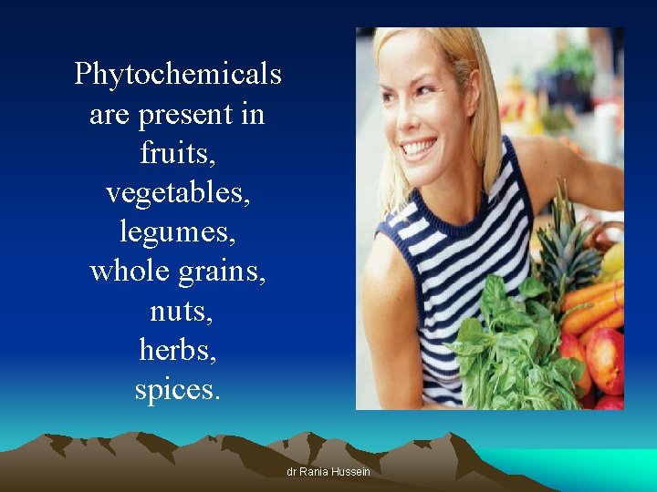 Phytochemicals are present in fruits, vegetables, legumes, whole grains, nuts, herbs, spices. dr Rania