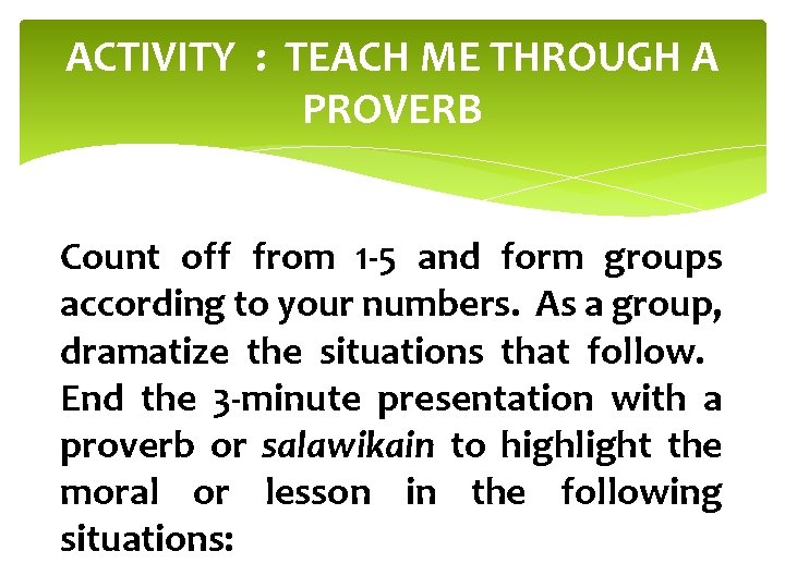 ACTIVITY : TEACH ME THROUGH A PROVERB Count off from 1 -5 and form