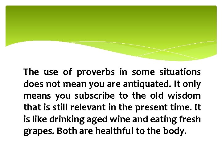 The use of proverbs in some situations does not mean you are antiquated. It