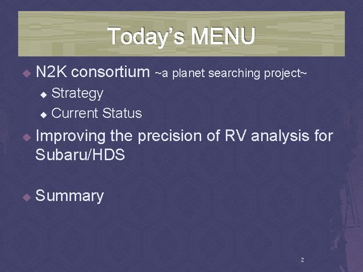 Today’s MENU u N 2 K consortium ~a planet searching project~ Strategy u Current