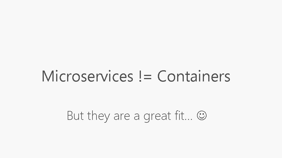 Microservices != Containers But they are a great fit… 