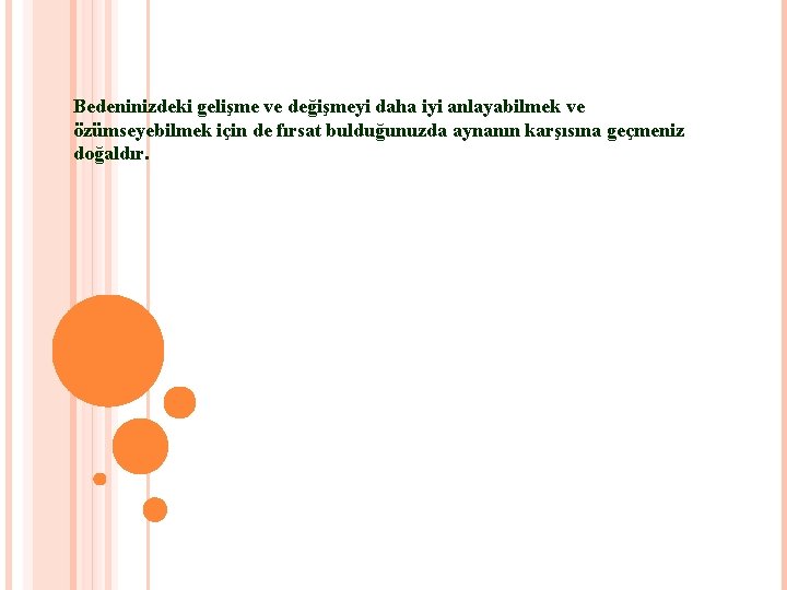 Bedeninizdeki gelişme ve değişmeyi daha iyi anlayabilmek ve özümseyebilmek için de fırsat bulduğunuzda aynanın