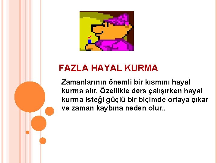 FAZLA HAYAL KURMA Zamanlarının önemli bir kısmını hayal kurma alır. Özellikle ders çalışırken hayal