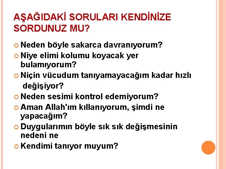 AŞAĞIDAKİ SORULARI KENDİNİZE SORDUNUZ MU? Neden böyle sakarca davranıyorum? Niye elimi kolumu koyacak yer