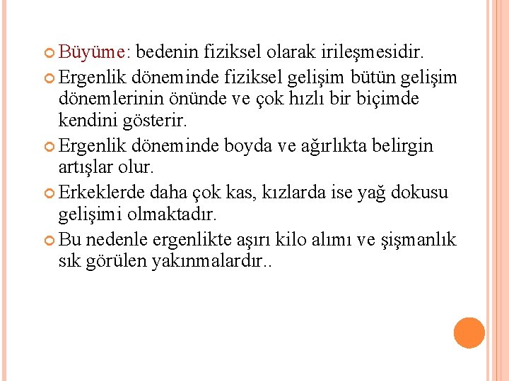  Büyüme: bedenin fiziksel olarak irileşmesidir. Ergenlik döneminde fiziksel gelişim bütün gelişim dönemlerinin önünde