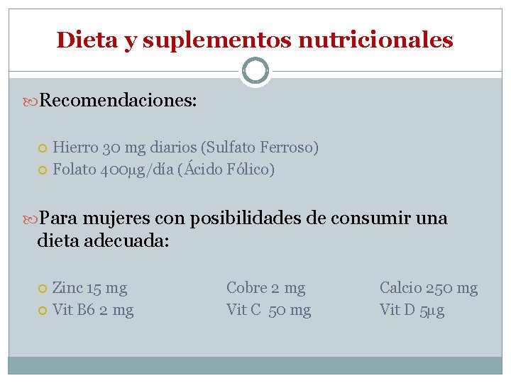 Dieta y suplementos nutricionales Recomendaciones: Hierro 30 mg diarios (Sulfato Ferroso) Folato 400 g/día