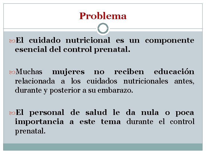 Problema El cuidado nutricional es un componente esencial del control prenatal. Muchas mujeres no