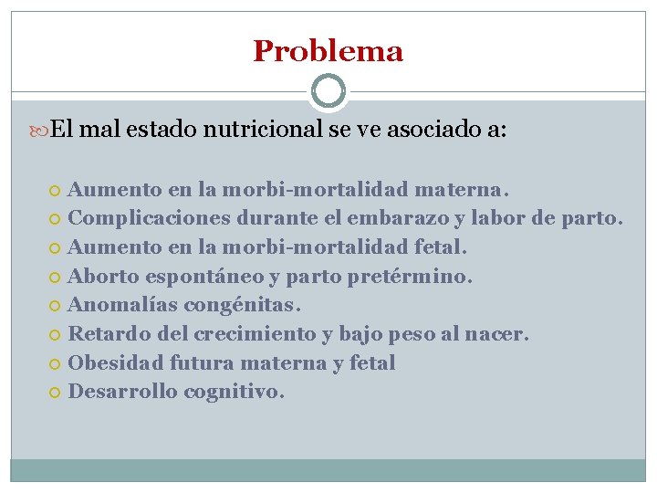 Problema El mal estado nutricional se ve asociado a: Aumento en la morbi-mortalidad materna.
