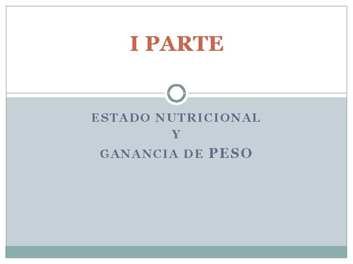 I PARTE ESTADO NUTRICIONAL Y G A N C I A D E PESO