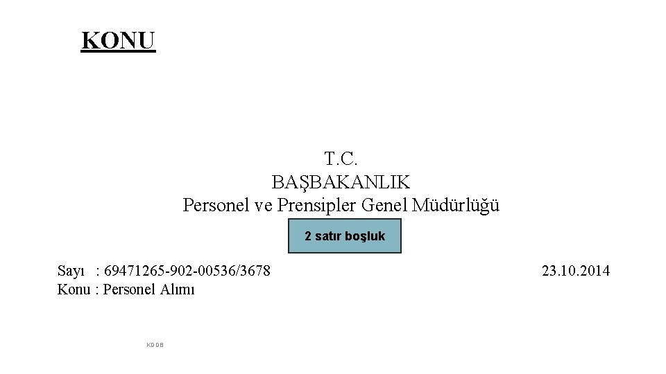 KONU T. C. BAŞBAKANLIK Personel ve Prensipler Genel Müdürlüğü 2 satır boşluk Sayı :