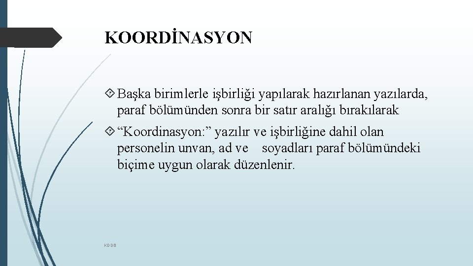 KOORDİNASYON Başka birimlerle işbirliği yapılarak hazırlanan yazılarda, paraf bölümünden sonra bir satır aralığı bırakılarak