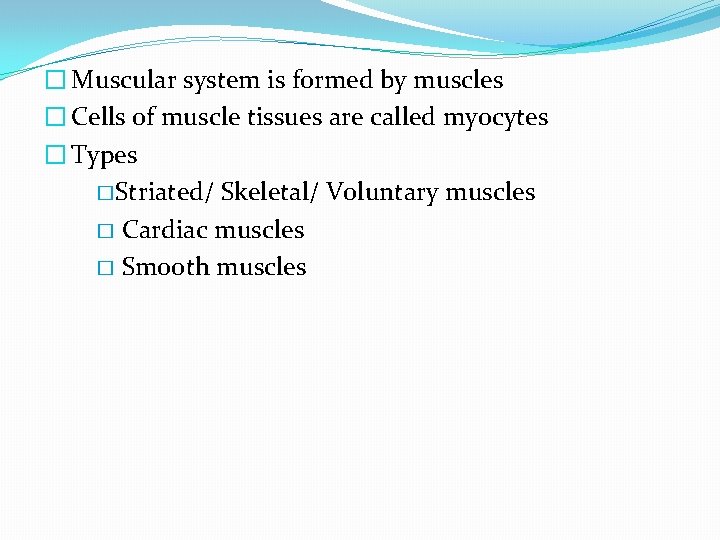 � Muscular system is formed by muscles � Cells of muscle tissues are called