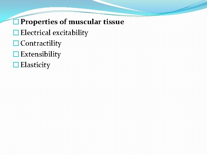 � Properties of muscular tissue � Electrical excitability � Contractility � Extensibility � Elasticity