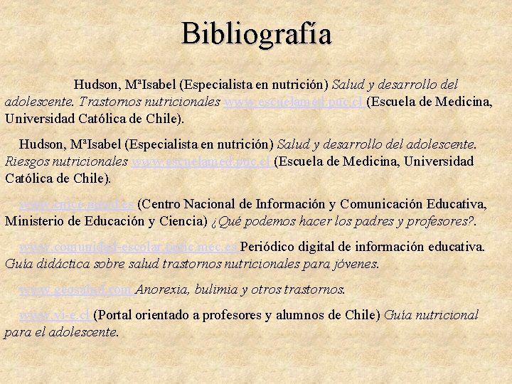 Bibliografía Hudson, MªIsabel (Especialista en nutrición) Salud y desarrollo del adolescente. Trastornos nutricionales www.