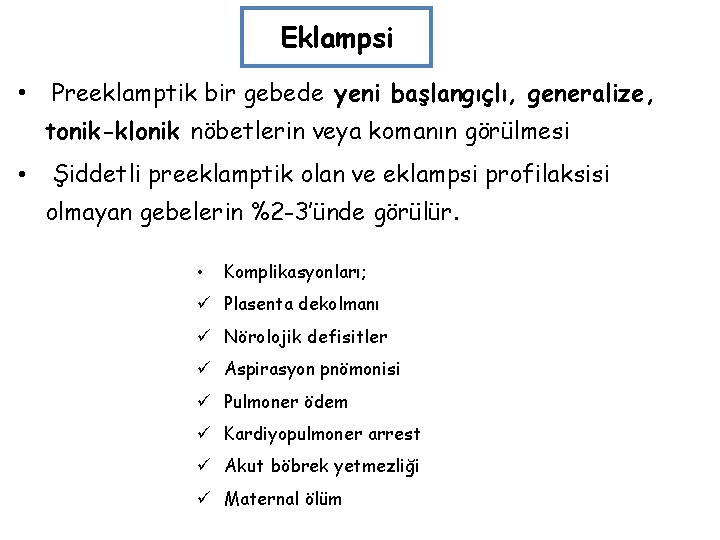 Eklampsi • Preeklamptik bir gebede yeni başlangıçlı, generalize, tonik-klonik nöbetlerin veya komanın görülmesi •