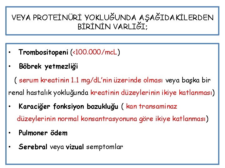 VEYA PROTEİNÜRİ YOKLUĞUNDA AŞAĞIDAKİLERDEN BİRİNİN VARLIĞI; • Trombositopeni (<100. 000/mc. L) • Böbrek yetmezliği