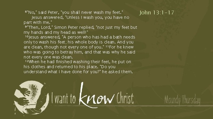  8"No, " said Peter, "you shall never wash my feet. " Jesus answered,
