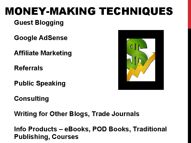 MONEY-MAKING TECHNIQUES Guest Blogging Google Ad. Sense Affiliate Marketing Referrals Public Speaking Consulting Writing