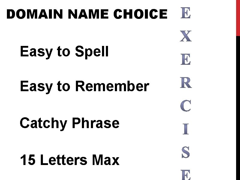 DOMAIN NAME CHOICE Easy to Spell Easy to Remember Catchy Phrase 15 Letters Max